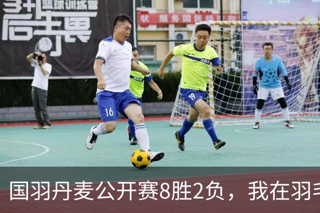 国羽丹麦公开赛8胜2负，我在羽毛球基地门口开了13年小卖部