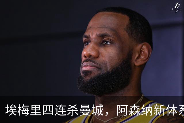 埃梅里四连杀曼城，阿森纳新体系成型，英超格局生变