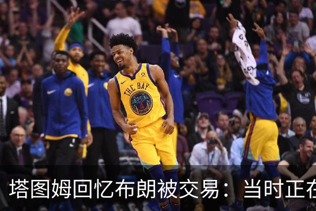 塔图姆回忆布朗被交易：当时正在打球 Shams让我别有表情变化
