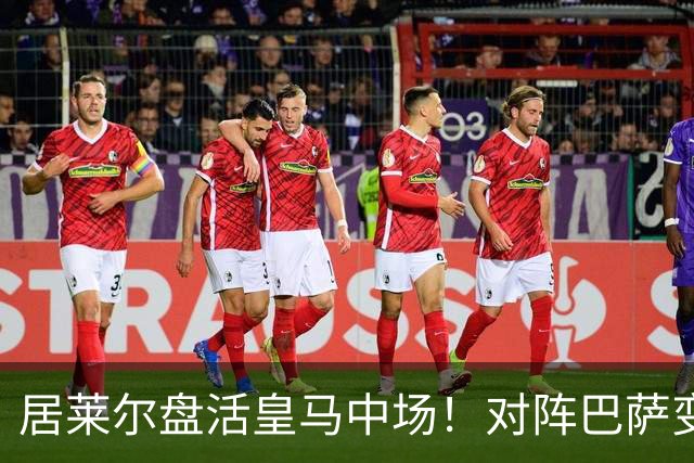 居莱尔盘活皇马中场！对阵巴萨变阵奏效，成为穆帅新组织核心