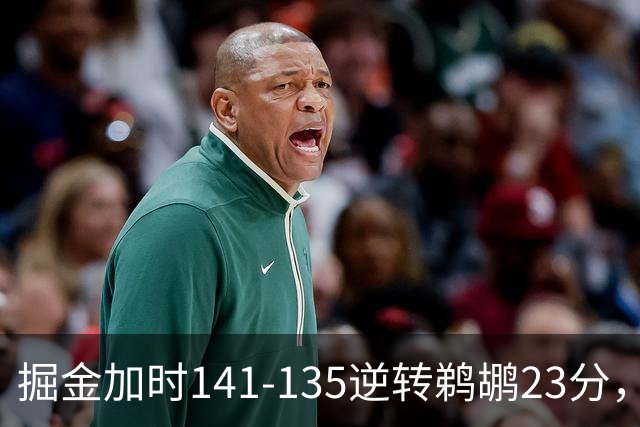 掘金加时141-135逆转鹈鹕23分，贾马尔-穆雷42分，约基奇35+10+15