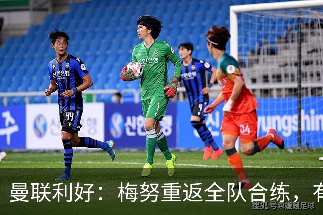 曼联利好：梅努重返全队合练，有望出战切尔西