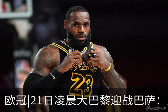 欧冠|21日凌晨大巴黎迎战巴萨：走出恩恩怨怨，看谁能够领先