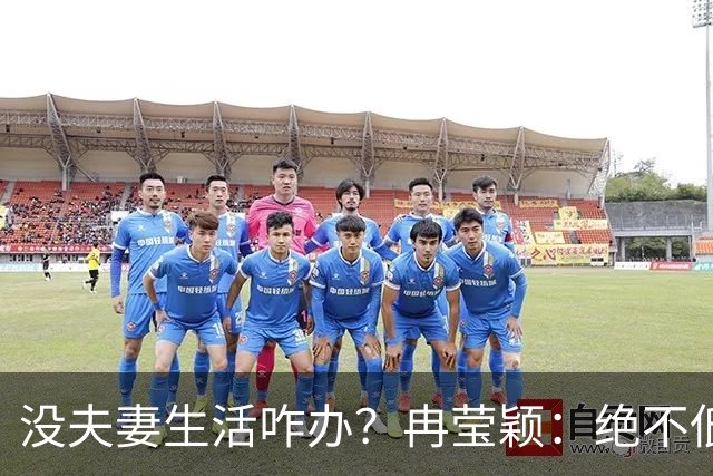 没夫妻生活咋办？冉莹颖：绝不低三下四求邹市明，我自己有办法