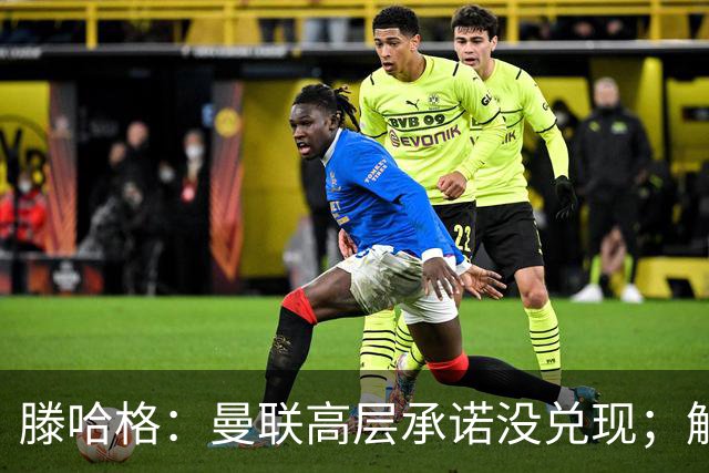 滕哈格：曼联高层承诺没兑现；解雇卡里克绝不是解决办法