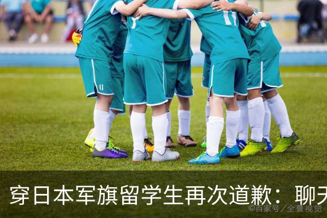 穿日本军旗留学生再次道歉：聊天记录曝光，朋友圈不删，已被遣返