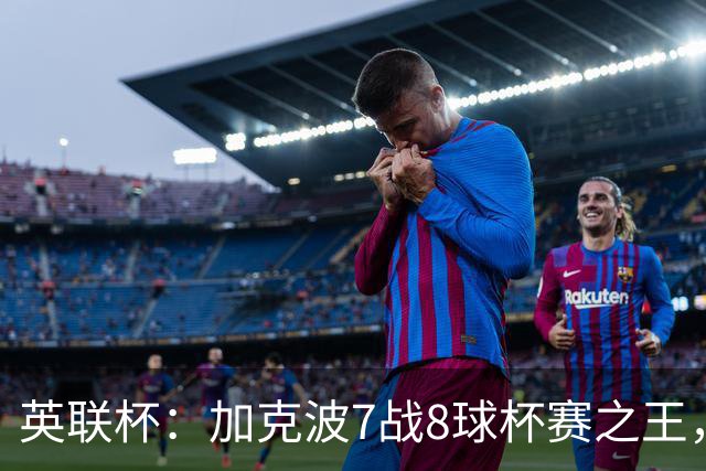 英联杯：加克波7战8球杯赛之王，利物浦7-6切尔西，五连胜晋级8强