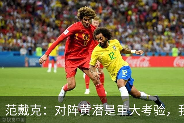 范戴克：对阵黄潜是重大考验，我们要养成赢球的习惯