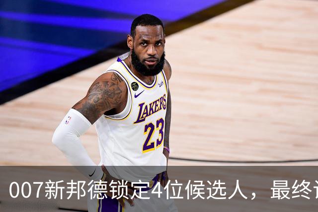 007新邦德锁定4位候选人，最终试镜本周开跑