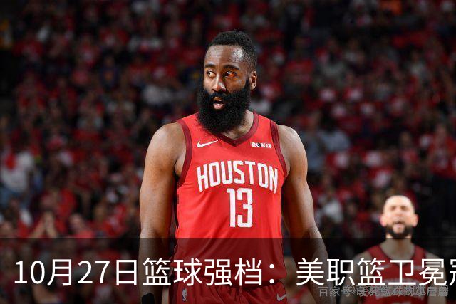10月27日篮球强档：美职篮卫冕冠军状态不佳