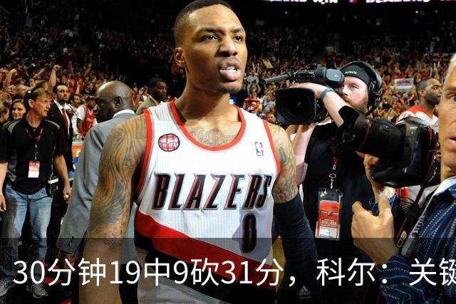 30分钟19中9砍31分，科尔：关键时刻球都交给他