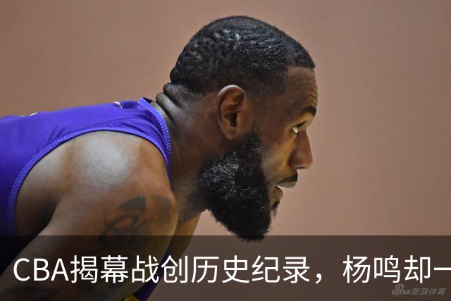 CBA揭幕战创历史纪录，杨鸣却一针见血，指出中国篮球最大问题