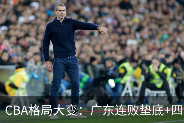 CBA格局大变：广东连败垫底+四川2连胜逆袭，没有谁能永远赢下去