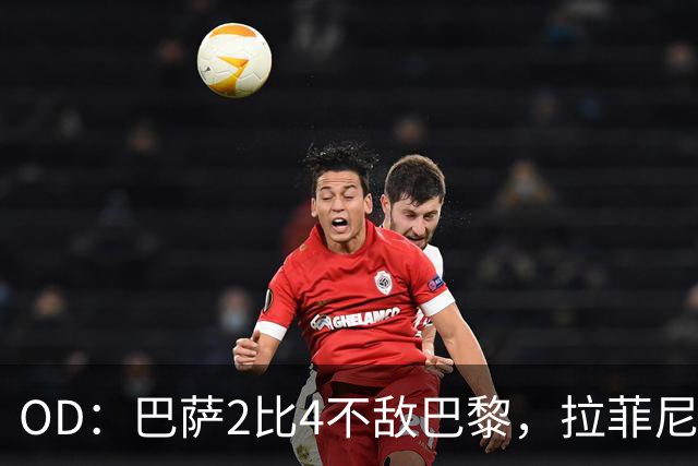 OD：巴萨2比4不敌巴黎，拉菲尼亚谈失利并展望国家德比